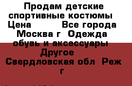 Продам детские спортивные костюмы › Цена ­ 250 - Все города, Москва г. Одежда, обувь и аксессуары » Другое   . Свердловская обл.,Реж г.